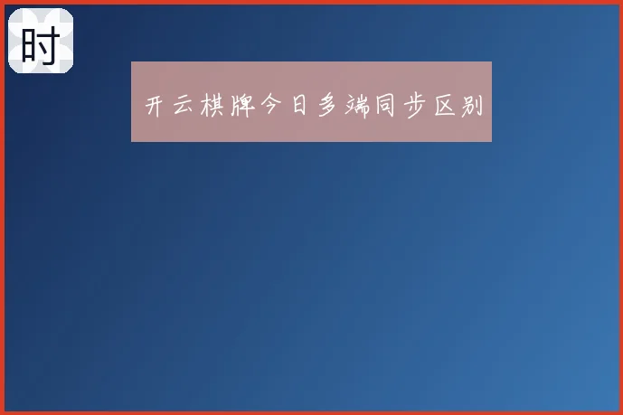 开云棋牌今日多端同步区别
