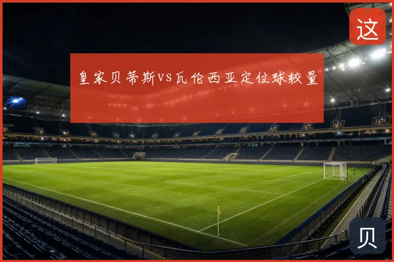 皇家贝蒂斯vs瓦伦西亚定位球较量